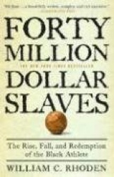 Forty Million Dollar Slaves - The Rise, Fall, and Redemption of the Black Athlete