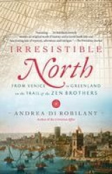 Irresistible North - From Venice to Greenland on the Trail of the Zen Brothers