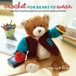 Crochet for Bears to Wear - More Than 20 Perfect Projects for Your Favorite Teddies and Friends