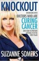 Knockout: Interviews with Doctors Who Are Curing Cancer--And How to Prevent Getting It in the First Place