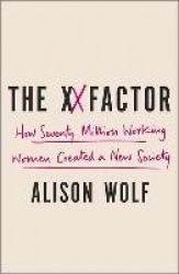 The XX Factor - How the Rise of Working Women Has Created a Far Less Equal World