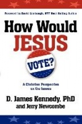 How Would Jesus Vote - A Christian Perspective on the Issues