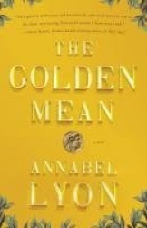 The Golden Mean - A Novel of Aristotle and Alexander the Great