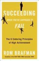 Succeeding When You're Supposed to Fail - The 6 Enduring Principles of High Achievement