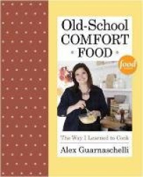 Old-School Comfort Food - The Way I Learned to Cook: A Cookbook