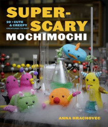 Super-Scary Mochimochi: 20+ Cute&Creepy Creatures to Knit