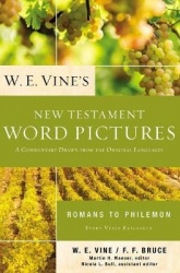 W. E. Vine's New Testament Word Pictures: Romans to Philemon - A Commentary Drawn from the Original Languages