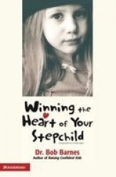 Winning the Heart of Your Stepchild - A Guidebook for Parents of Blended Families