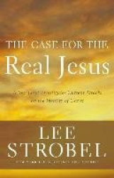 The Case for the Real Jesus - A Journalist Investigates Current Attacks on the Identity of Christ
