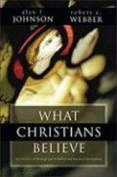 What Christians Believe - A Biblical and Historical Summary