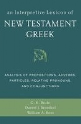 An Interpretive Lexicon of New Testament Greek - Analysis of Prepositions, Adverbs, Particles, Relative Pronouns, and Conjunctio