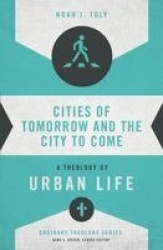 Cities of Tomorrow and the City to Come - A Theology of Urban Life
