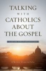 Talking with Catholics about the Gospel - A Guide for Evangelicals