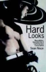 Hard Looks : Masculinities, Spectatorship and Contemporary Consumption