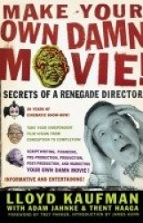 Make Your Own Damn Movie! - Secrets of a Renegade Director