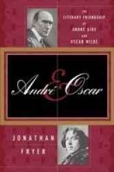 Andre and Oscar - The Literary Friendship of Andre Gide and Oscar Wilde
