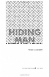 Hiding Man: A Biography of Donald Barthelme