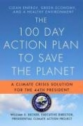 The 100 Day Action Plan to Save the Planet - A Climate Crisis Solution for the 44th President