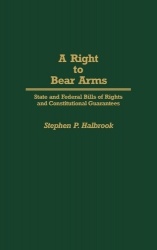 A Right to Bear Arms - State and Federal Bills of Rights and Constitutional Guarantees