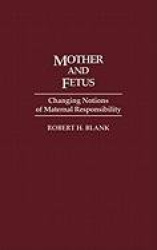 Mother and Fetus - Changing Notions of Maternal Responsibility