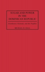 Sugar and Power in the Dominican Republic - Eisenhower, Kennedy, and the Trujillos