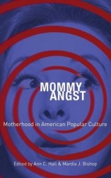 Mommy Angst - Motherhood in American Popular Culture