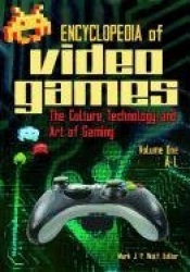 Encyclopedia of Video Games [2 volumes] - The Culture, Technology, and Art of Gaming