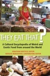 They Eat That? - A Cultural Encyclopedia of Weird and Exotic Food from around the World
