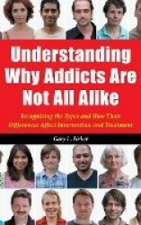 Understanding Why Addicts Are Not All Alike - Recognizing the Types and How Their Differences Affect Intervention and Treatment