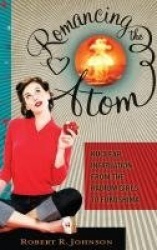 Romancing the Atom - Nuclear Infatuation from the Radium Girls to Fukushima