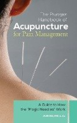 The Praeger Handbook of Acupuncture for Pain Management - A Guide to How the 