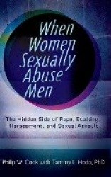 When Women Sexually Abuse Men - The Hidden Side of Rape, Stalking, Harassment, and Sexual Assault