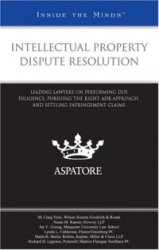 Intellectual Property Dispute Resolution: Leading Lawyers on Performing Due Diligence, Pursuing the Right ADR Approach, and Sett