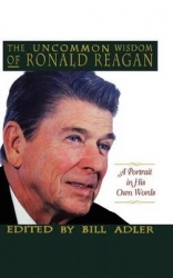 The Uncommon Wisdom of Ronald Reagan - A Portrait in His Own Words