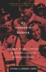 My Father's Keeper - Children of Nazi Leaders--An Intimate History of Damage and Denial