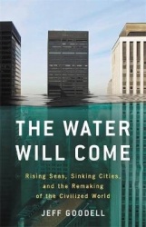 The Water Will Come - Rising Seas, Sinking Cities, and the Remaking of the Civilized World