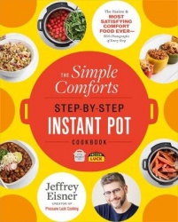 The Simple Comforts Step-by-Step Instant Pot Cookbook - The Easiest and Most Satisfying Comfort Food Ever - With Photographs of 