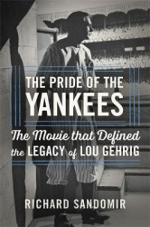 The Pride of the Yankees - Lou Gehrig, Gary Cooper, and the Making of a Classic