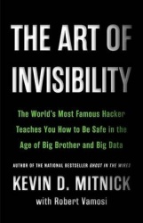 The Art of Invisibility - The World's Most Famous Hacker Teaches You How to Be Safe in the Age of Big Brother and Big Data