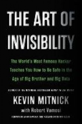 The Art of Invisibility - The World's Most Famous Hacker Teaches You How to Be Safe in the Age of Big Brother and Big Data