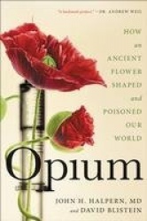 Opium - How an Ancient Flower Shaped and Poisoned Our World