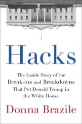 Hacks - The Inside Story of the Break-ins and Breakdowns That Put Donald Trump in the White House