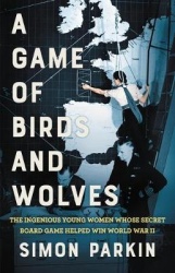 A Game of Birds and Wolves - The Ingenious Young Women Whose Secret Board Game Helped Win World War II