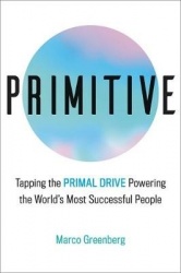 Primitive - Tapping the Primal Drive That Powers the World's Most Successful People