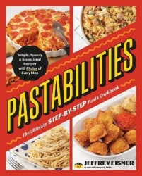 Pastabilities - The Ultimate STEP-BY-STEP Pasta Cookbook: Simple, Speedy, and Sensational Recipes with Photos of Every Step
