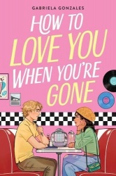 How to Love You When You're Gone
