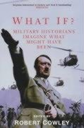 What If? - Military Historians Imagine What Might Have Been