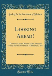 Looking Ahead!: Thirtieth Annual Report of the National Society for the Prevention of Blindness, 1944 (Classic Reprint)