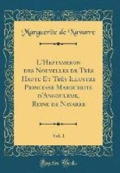 L'Heptameron Des Nouvelles de Trï¿½s Haute Et Trï¿½s Illustre Princesse Marguerite d'Angouleme, Reine de Navarre, Vol. 1 (Classi