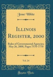 Illinois Register, 2000, Vol. 24 - Rules of Governmental Agencies; May 26, 2000, Pages 7570-7770 (Classic Reprint)